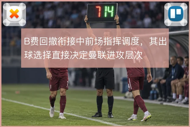 B费回撤衔接中前场指挥调度，其出球选择直接决定曼联进攻层次
