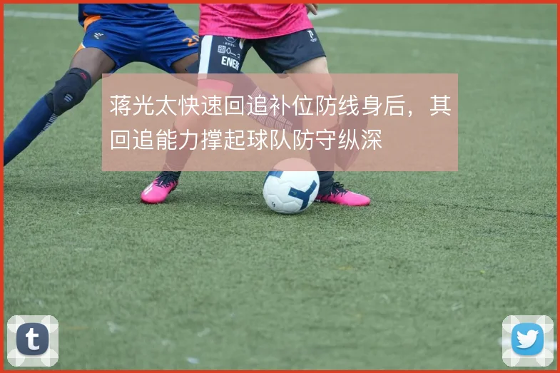 蒋光太快速回追补位防线身后，其回追能力撑起球队防守纵深