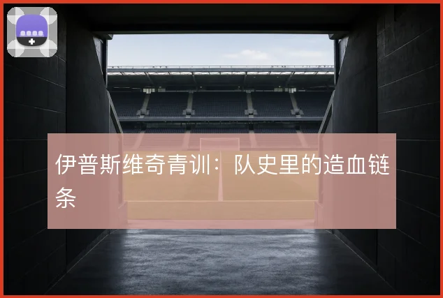 伊普斯维奇青训：队史里的造血链条