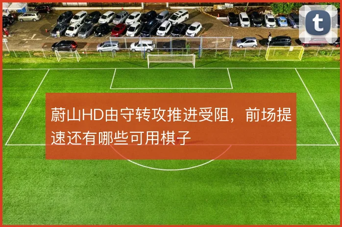 蔚山HD由守转攻推进受阻，前场提速还有哪些可用棋子