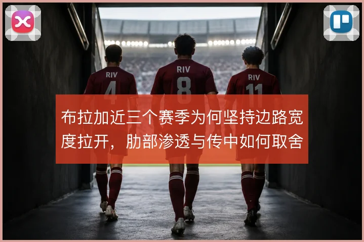 布拉加近三个赛季为何坚持边路宽度拉开，肋部渗透与传中如何取舍
