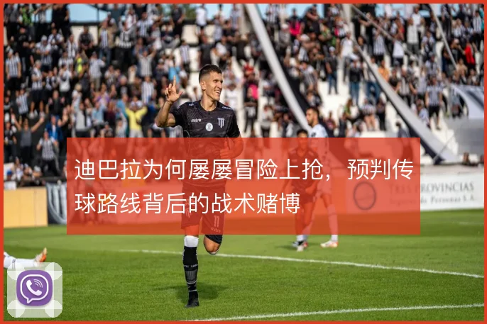 迪巴拉为何屡屡冒险上抢，预判传球路线背后的战术赌博