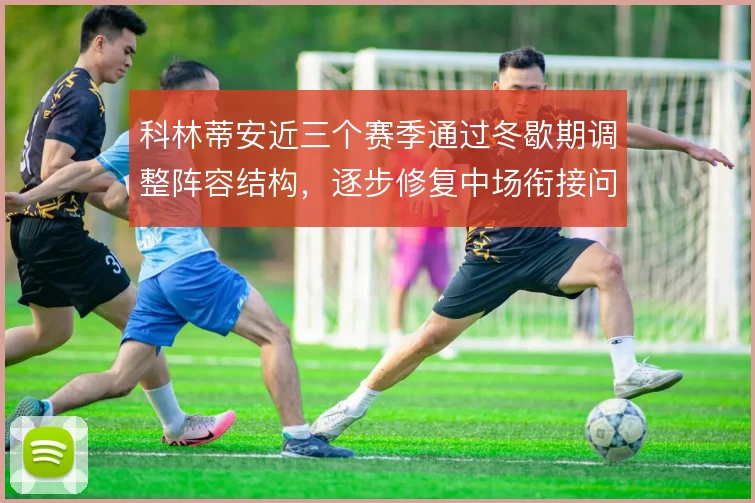 科林蒂安近三个赛季通过冬歇期调整阵容结构，逐步修复中场衔接问题